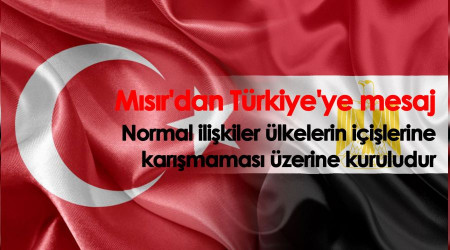 Mısır'dan Türkiye'ye mesaj: Normal ilişkiler ülkelerin içişlerine karışmaması üzerine kuruludur