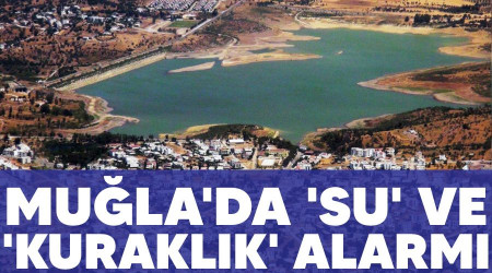 Muğla'da 'su' ve 'kuraklık' alarmı
