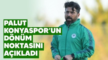 Palut, Konyaspor'un dönüm noktasını açıkladı
