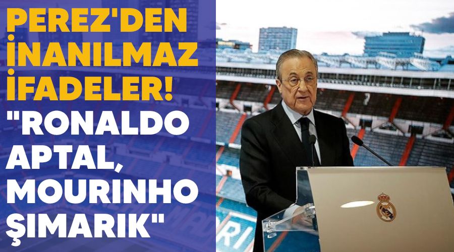 Perez'den inanılmaz ifadeler! "Ronaldo aptal, Mourinho şımarık"
