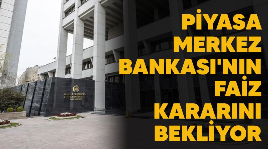 Piyasa Merkez Bankası'nın faiz kararını bekliyor