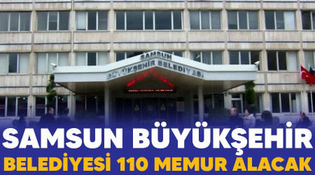 Samsun Büyükşehir Belediyesi 110 memur alacak