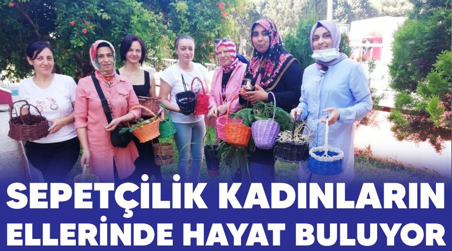 Sepet�ilik kad�nlar�n ellerinde hayat buluyor