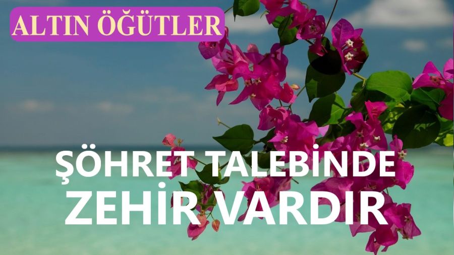 ‘Şöhret talebinde zehir vardır’