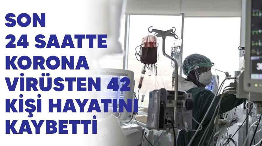 Son 24 saatte korona vir�sten 42 ki�i hayat�n� kaybetti