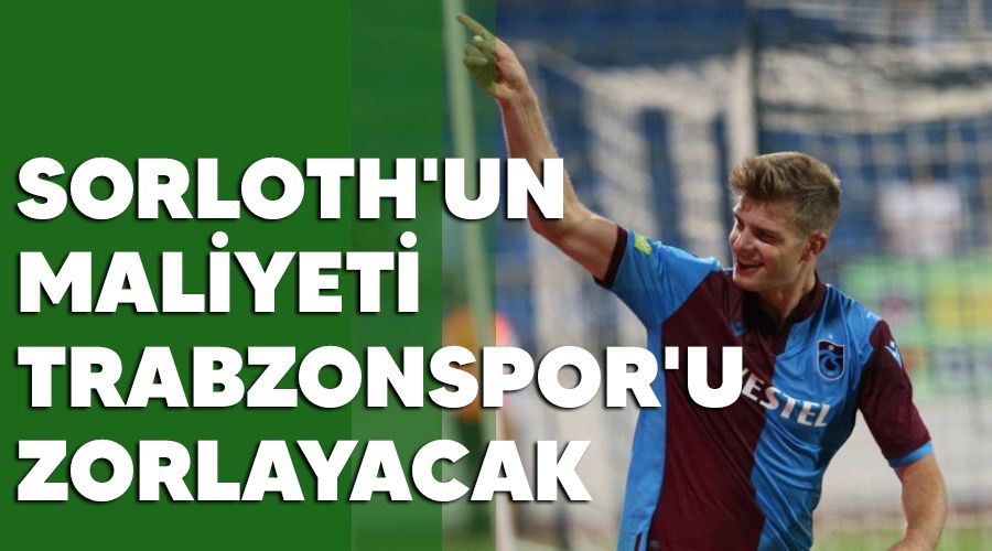 Sörloth'un maliyeti Trabzonspor'u zorlayacak