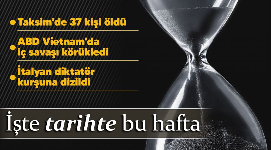 Taksim'de 37 kişi öldü, ABD Vietnam'da iç savaşı körükledi, İtalyan diktatör kurşuna dizildi... İşte tarihte bu hafta