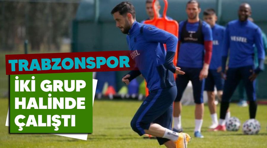 Trabzonspor iki grup halinde çalıştı