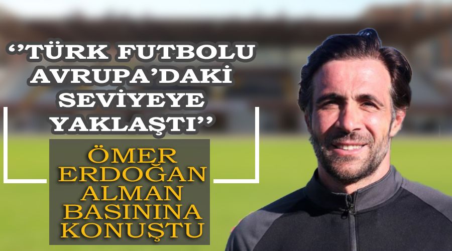 "Türk futbolu Avrupa'daki seviyeye yaklaştı"