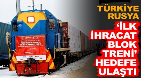 Türkiye-Rusya 'ilk ihracat blok treni' hedefe ulaştı