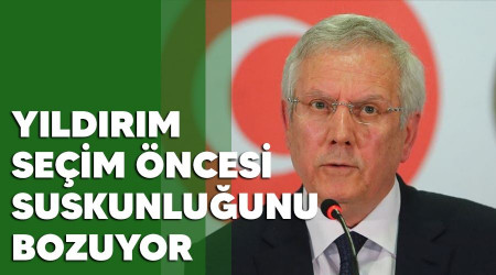 Yıldırım seçim öncesi suskunluğunu bozuyor