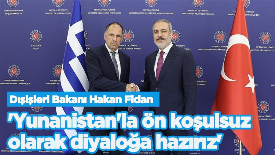 'Yunanistan'la ön koşulsuz olarak diyaloğa hazırız'