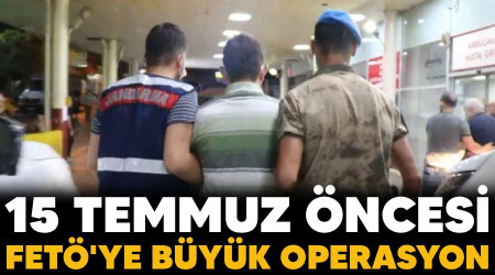 15 Temmuz öncesi FETÖ'ye büyük operasyon