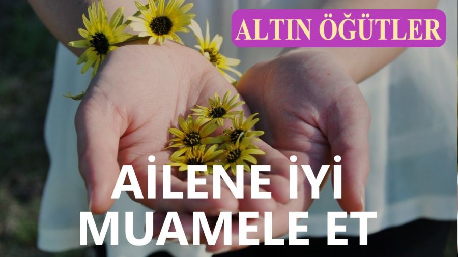Ailene iyi muamele et!