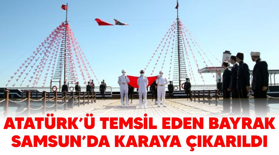Atat�rk'� temsil eden bayrak Samsun'da karaya ��kar�ld�