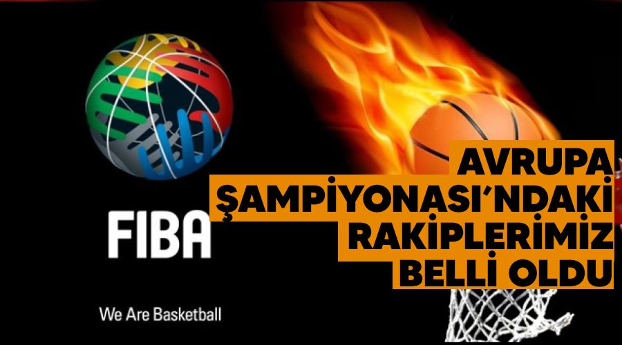 Avrupa Şampiyonası'ndaki rakiplerimiz belli oldu
