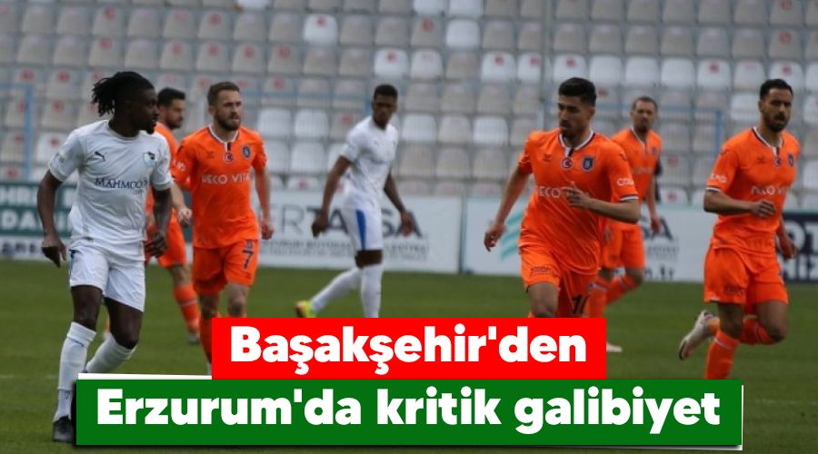 Başakşehir'den Erzurum'da kritik galibiyet