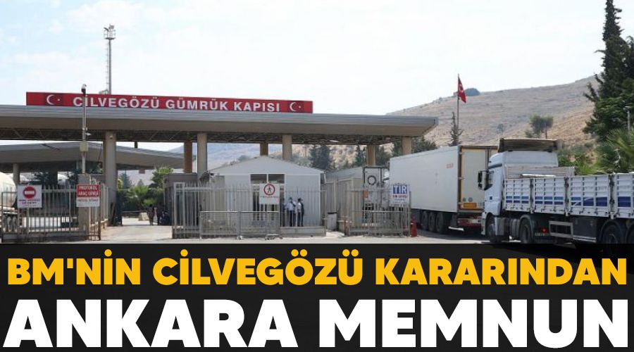 BM'nin Cilvegözü kararından Ankara memnun