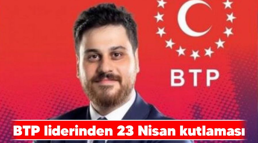 BTP liderinden 23 Nisan kutlamas