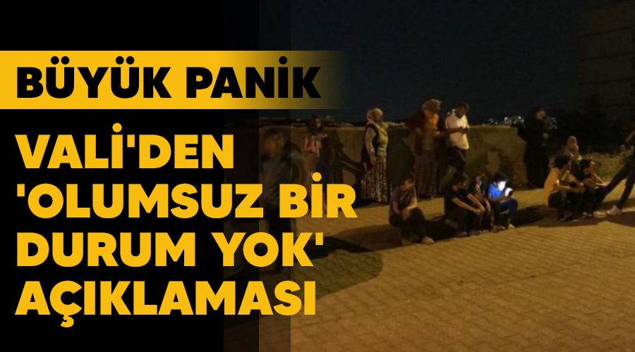 Büyük panik, Vali'den 'olumsuz bir durum yok' açıklaması