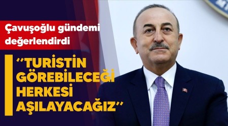Çavuşoğlu'ndan “Turistin görebileceği herkesi aşılayacağız" açıklaması