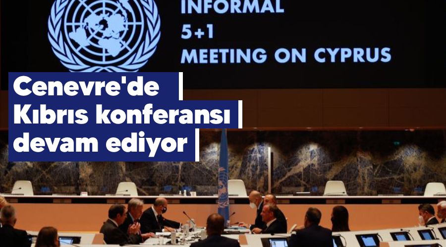 Cenevre'de Kıbrıs konferansı devam ediyor