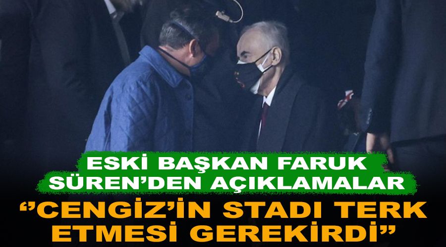 "Cengiz'in stad� terk etmesi gerekirdi"