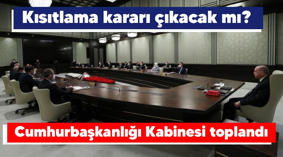 Cumhurba�kanl��� Kabinesi topland�, k�s�tlama karar� ��kacak m�?