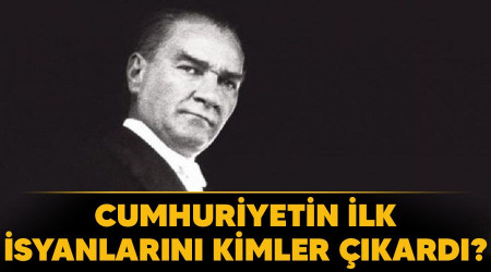 Cumhuriyetin ilk isyanlarını kimler çıkardı?