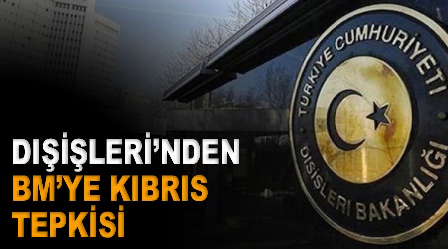 Dışişleri'nden BM'ye Kıbrıs tepkisi