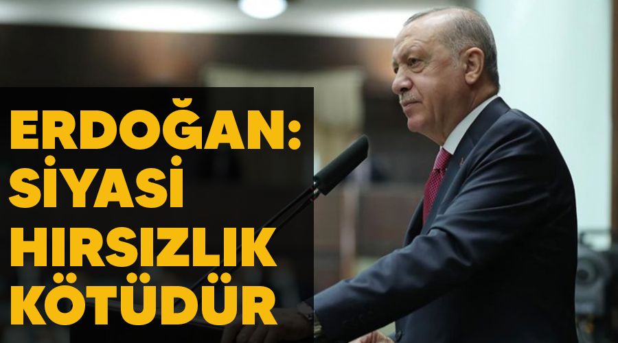 'Erdoğan: Siyasi hırsızlık kötüdür