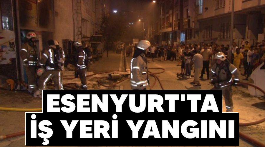 Esenyurt'ta iş yeri yangını