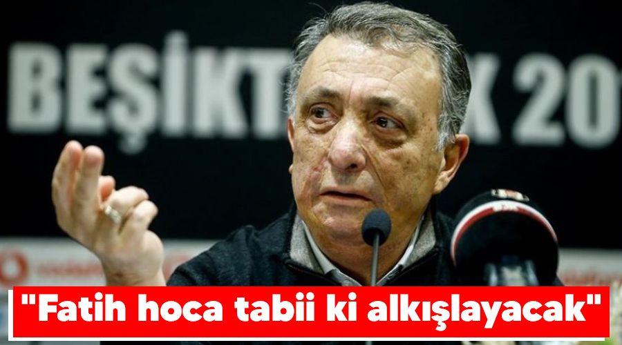 "Fatih hoca tabii ki alkışlayacak"