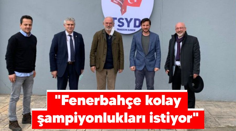 "Fenerbahçe kolay şampiyonlukları istiyor"