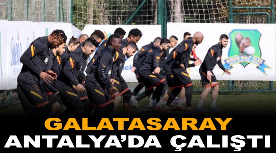 Galatasaray Antalya'da �al��t�
