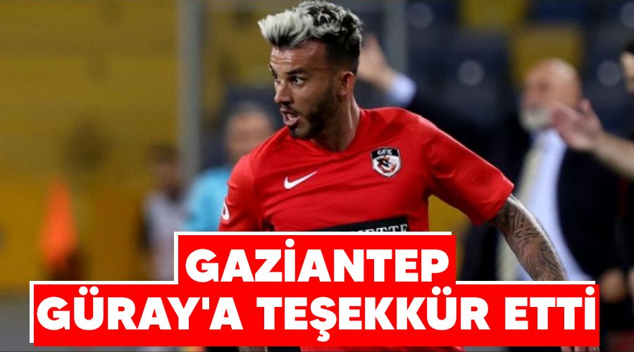 Gaziantep Güray'a teşekkür etti