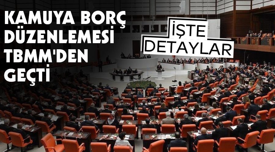 Kamuya bor� d�zenlemesi TBMM'den ge�ti, i�te detaylar