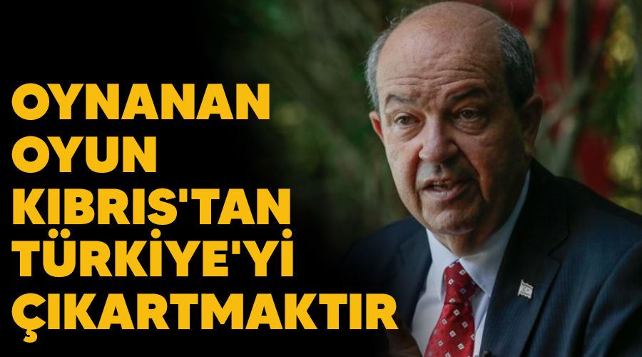 Oynanan oyun Kbrs'tan Trkiye'yi kartmaktr