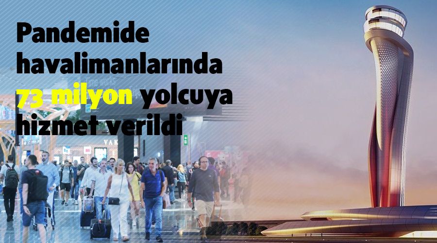 Pandemide havalimanlar�nda 73 milyon yolcuya hizmet verildi