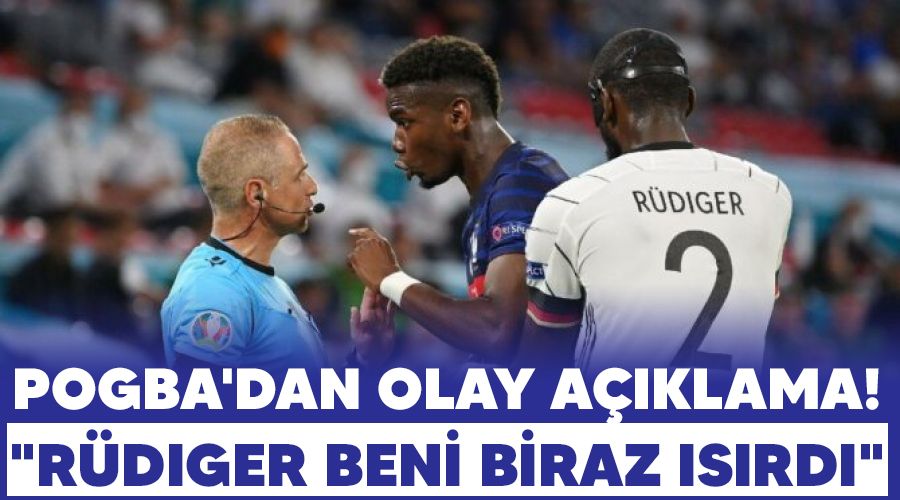 Pogba'dan olay a��klama! "R�diger beni biraz �s�rd�"