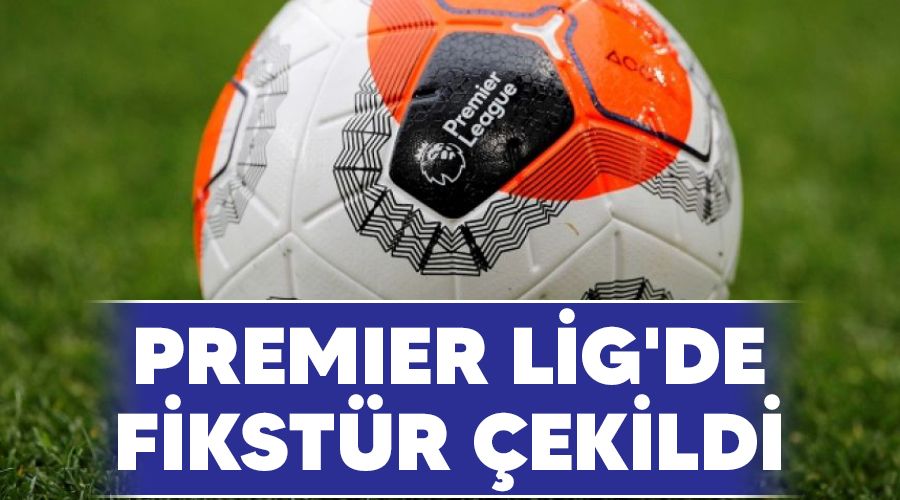  Premier Lig'de fikst�r �ekildi