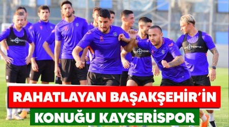 Rahatlayan Başakşehir'in konuğu Kayserispor