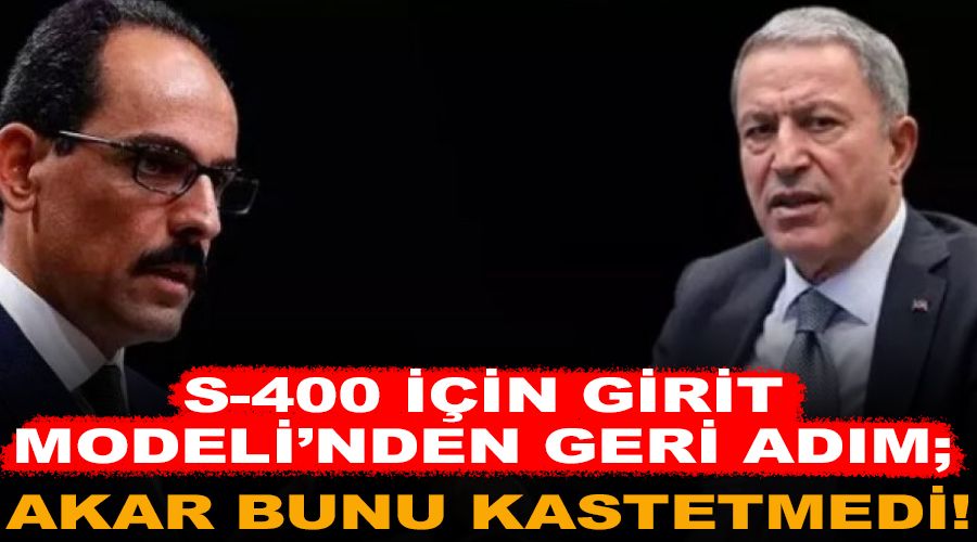 S-400 i�in Girit Modeli'nden geri ad�m; Akar bunu kastetmedi!