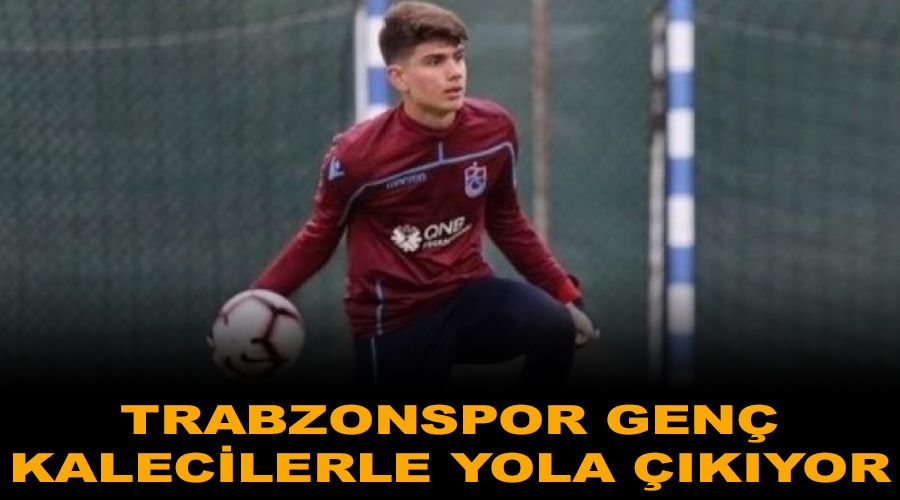 Trabzonspor gen� kalecilerle yola ��k�yor