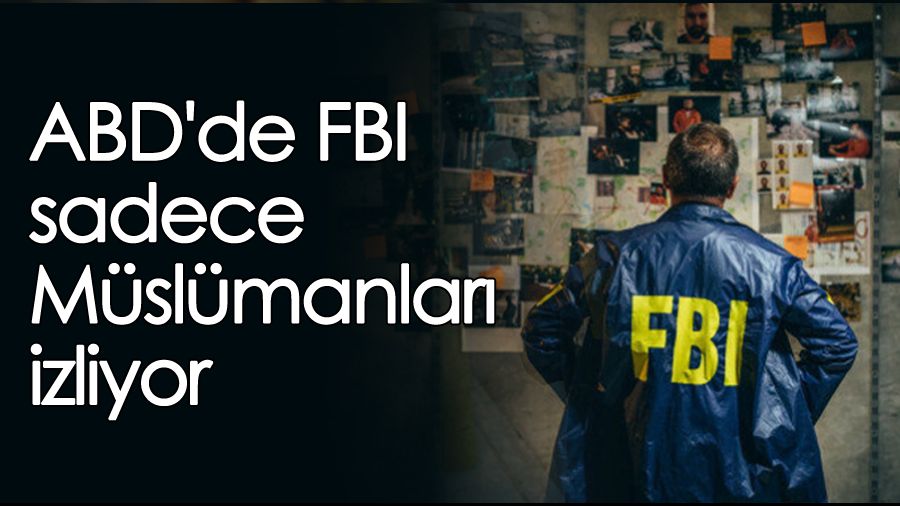 ABD'de FBI sadece Müslümanları izliyor