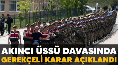 Akıncı Üssü davasında gerekçeli karar açıklandı