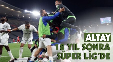 Altay 18 yıl sonra Süper Lig'de