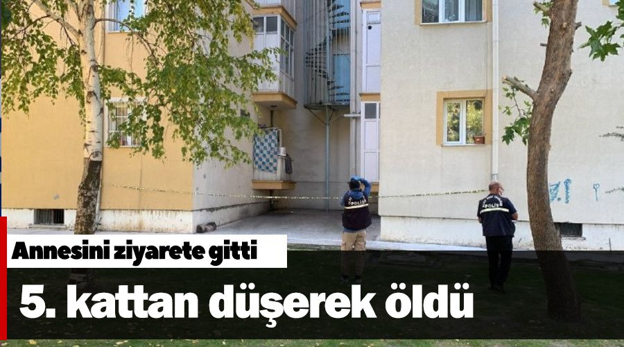 Annesini ziyarete giden şahıs 5. kattan düşerek öldü, anne kalp krizi geçirdi
