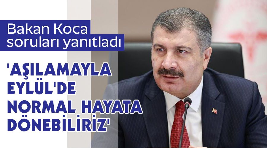 'Aşılamayla Eylül'de normal hayata dönebiliriz'