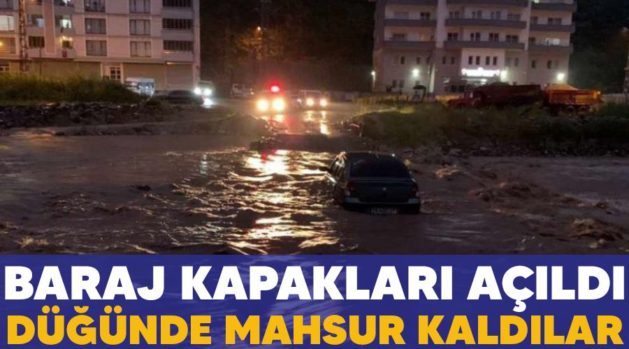 Baraj kapakları açıldı, düğünde mahsur kaldılar